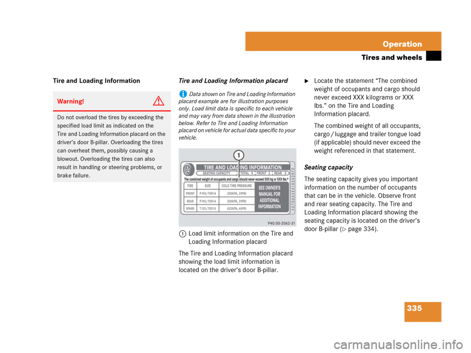MERCEDES-BENZ CLK550 2008 C209 Owners Manual 335 Operation
Tires and wheels
Tire and Loading InformationTire and Loading Information placard
1Load limit information on the Tire and 
Loading Information placard
The Tire and Loading Information pl