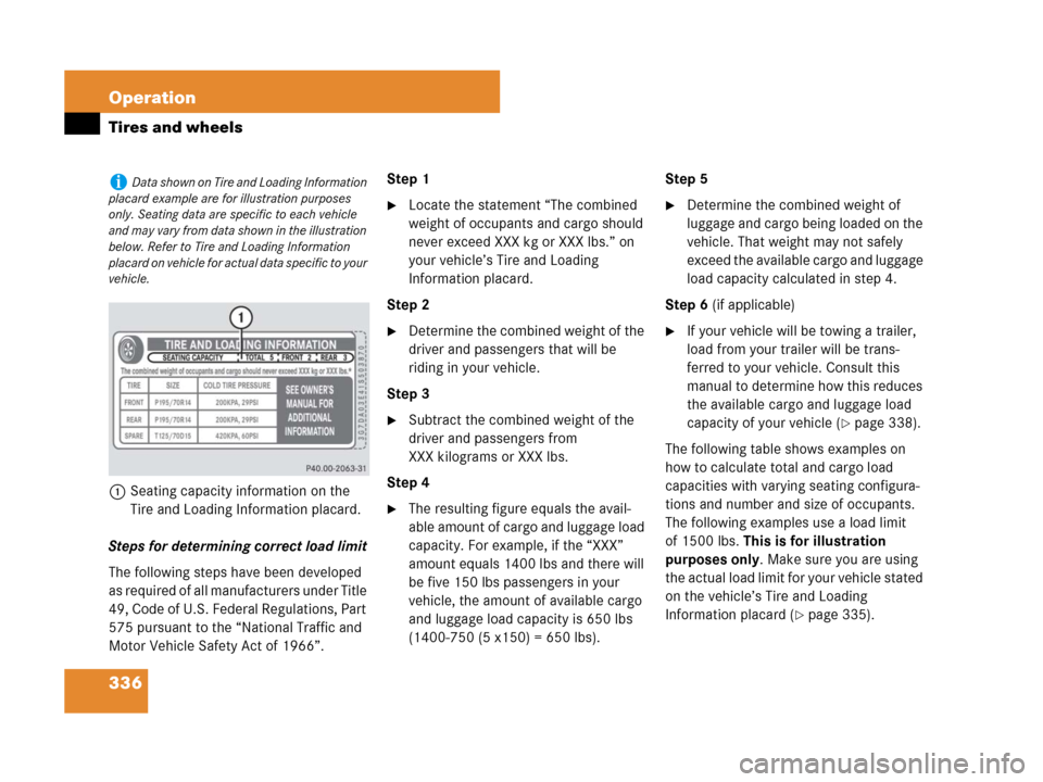 MERCEDES-BENZ CLK63AMG 2008 C209 Owners Manual 336 Operation
Tires and wheels
1Seating capacity information on the 
Tire and Loading Information placard.
Steps for determining correct load limit
The following steps have been developed 
as required