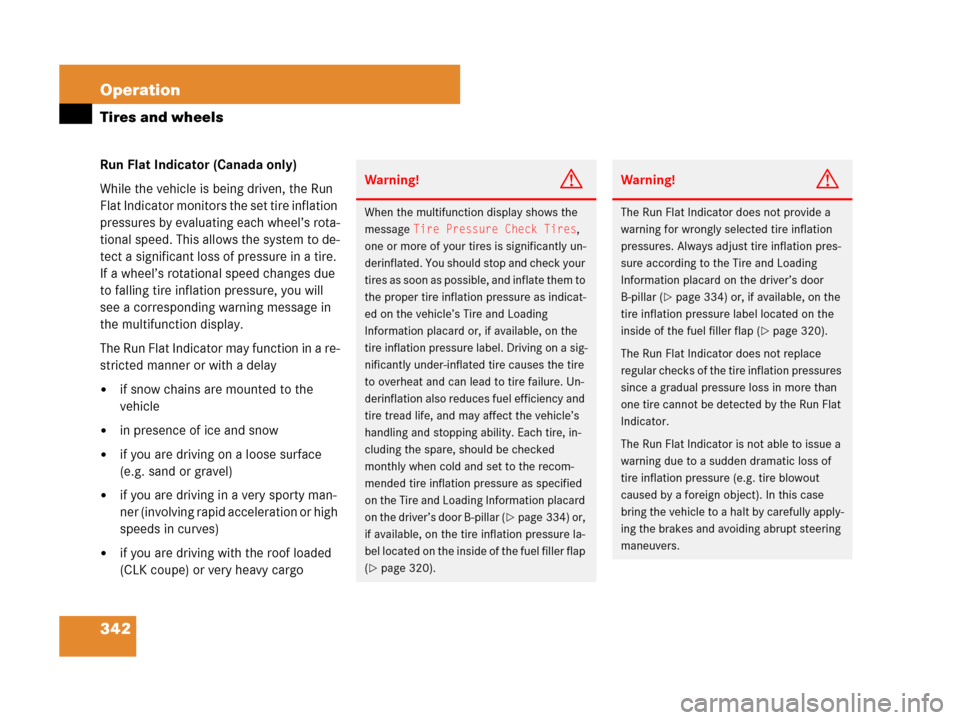 MERCEDES-BENZ CLK63AMG 2008 C209 Owners Manual 342 Operation
Tires and wheels
Run Flat Indicator (Canada only)
While the vehicle is being driven, the Run 
Flat Indicator monitors the set tire inflation 
pressures by evaluating each wheel’s rota-
