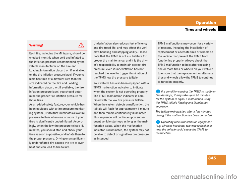 MERCEDES-BENZ CLK63AMG 2008 C209 Owners Manual 345 Operation
Tires and wheels
Warning!G
Each tire, including the Minispare, should be 
checked monthly when cold and inflated to 
the inflation pressure recommended by the 
vehicle manufacturer on th