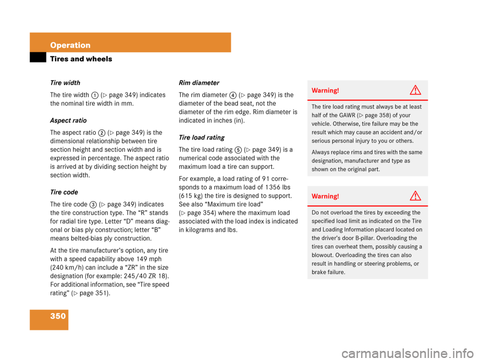 MERCEDES-BENZ CLK550 2008 C209 Owners Manual 350 Operation
Tires and wheels
Tire width
The tire width1 (
page 349) indicates 
the nominal tire width in mm. 
Aspect ratio
The aspect ratio2 (
page 349) is the 
dimensional relationship between ti
