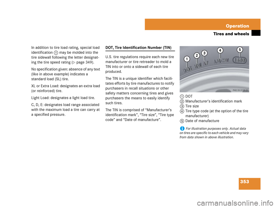 MERCEDES-BENZ CLK350 2008 C209 Owners Manual 353 Operation
Tires and wheels
In addition to tire load rating, special load 
identification1 may be molded into the 
tire sidewall following the letter designat-
ing the tire speed rating (
page 349