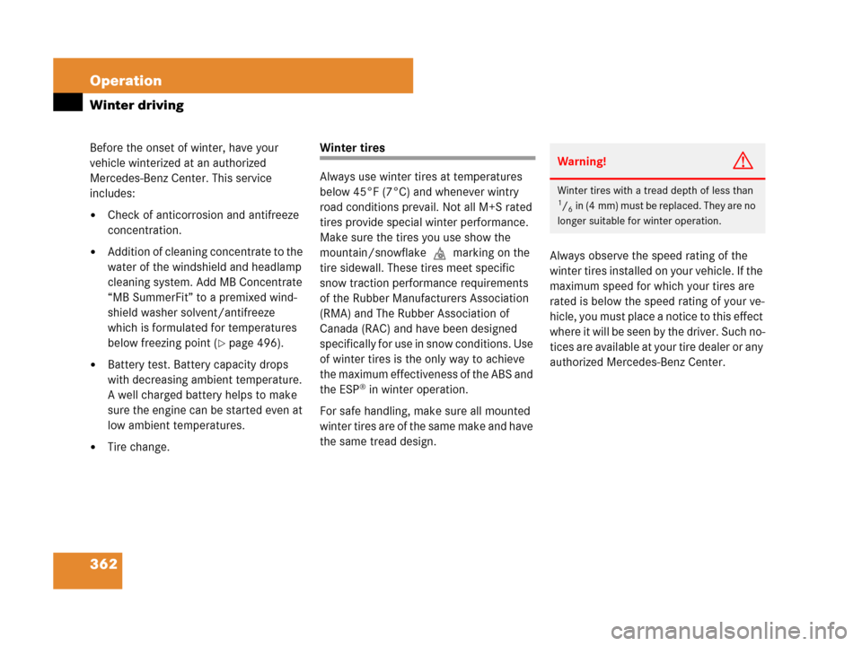 MERCEDES-BENZ CLK350 2008 C209 Owners Guide 362 Operation
Winter driving
Before the onset of winter, have your 
vehicle winterized at an authorized 
Mercedes-Benz Center. This service 
includes:
Check of anticorrosion and antifreeze 
concentra