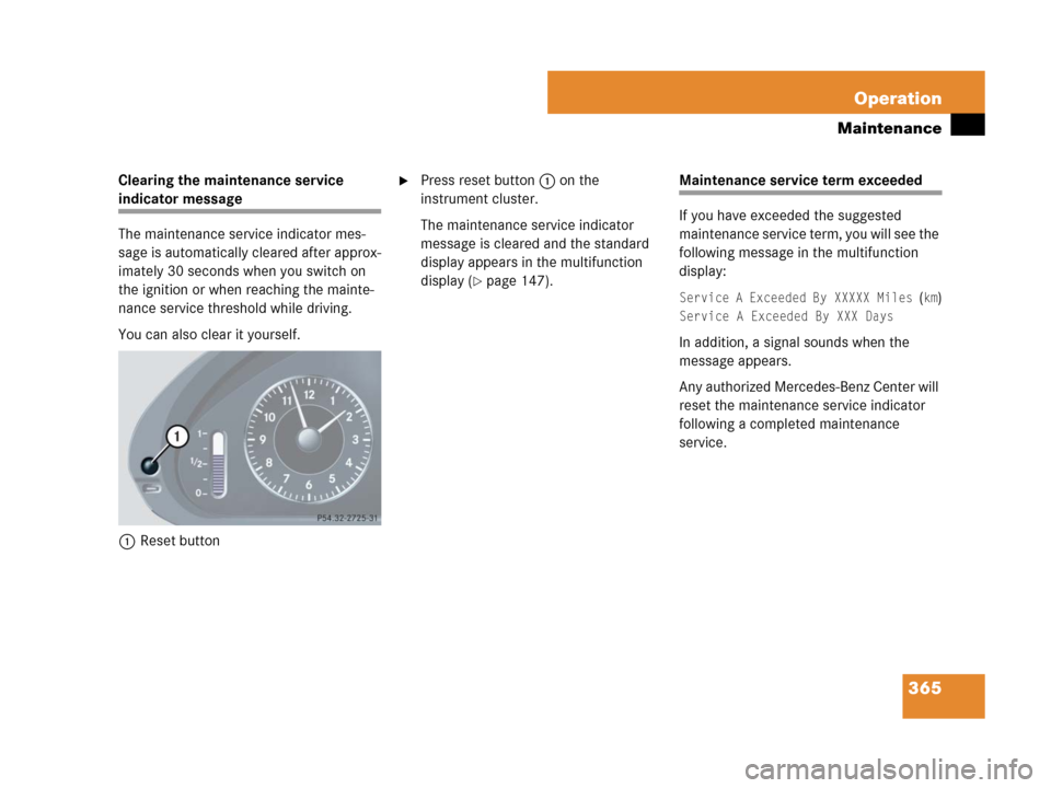 MERCEDES-BENZ CLK350 2008 C209 Owners Manual 365 Operation
Maintenance
Clearing the maintenance service 
indicator message
The maintenance service indicator mes-
sage is automatically cleared after approx-
imately 30 seconds when you switch on 
