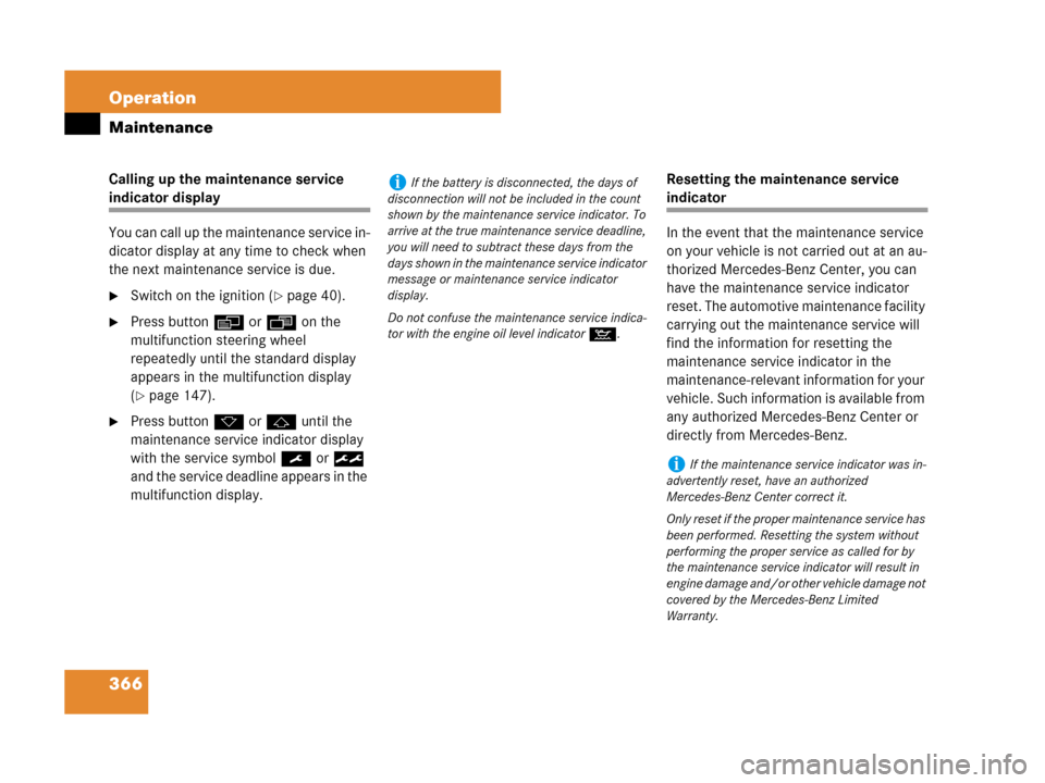 MERCEDES-BENZ CLK550 2008 C209 Owners Manual 366 Operation
Maintenance
Calling up the maintenance service 
indicator display
You can call up the maintenance service in-
dicator display at any time to check when 
the next maintenance service is d