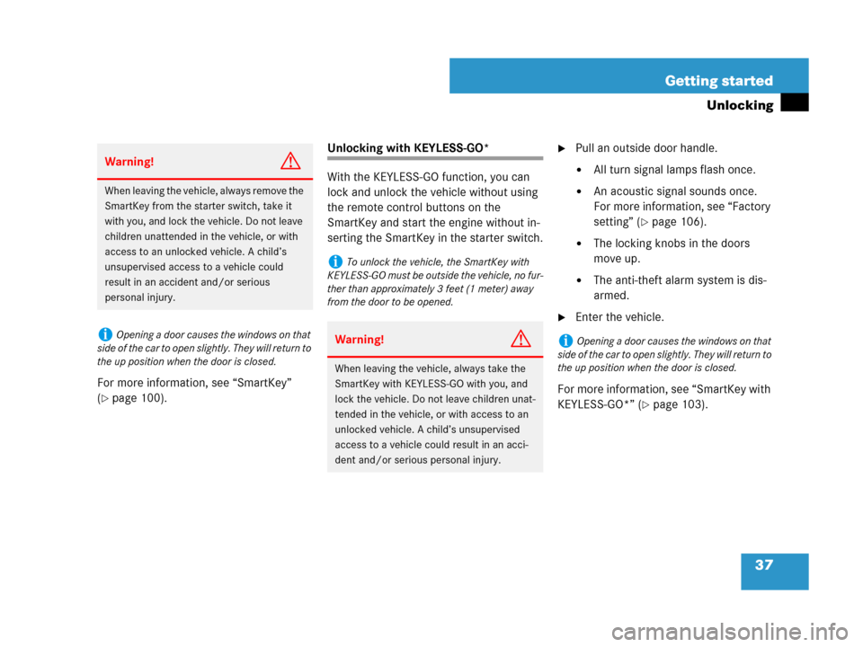 MERCEDES-BENZ CLK550 2008 C209 Owners Manual 37 Getting started
Unlocking
For more information, see “SmartKey” 
(
page 100).
Unlocking with KEYLESS-GO*
With the KEYLESS-GO function, you can 
lock and unlock the vehicle without using 
the re