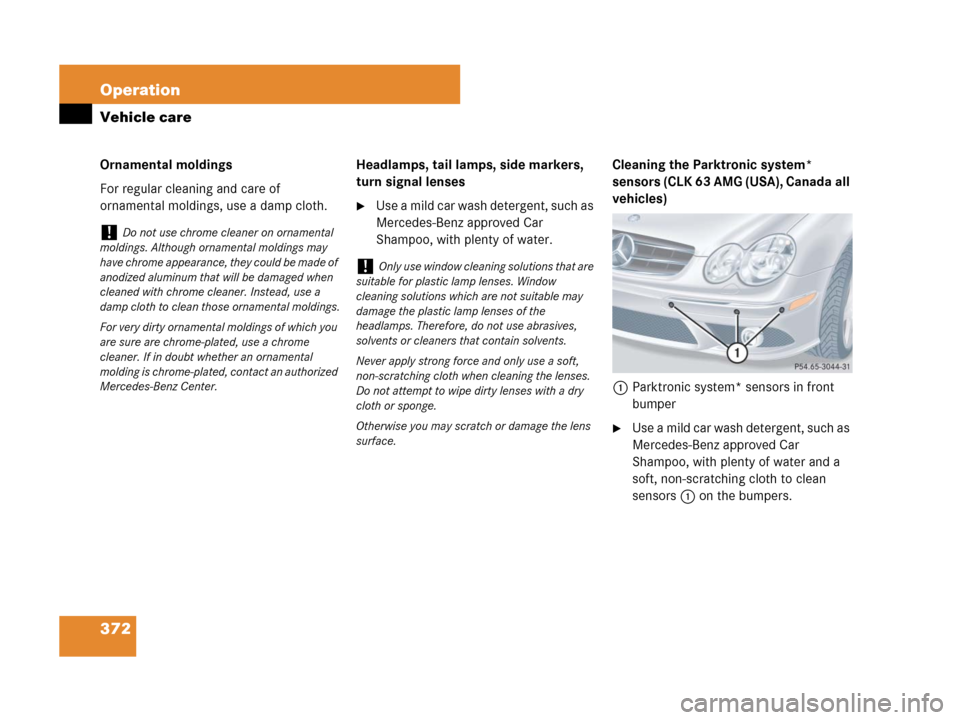 MERCEDES-BENZ CLK350 2008 C209 Owners Manual 372 Operation
Vehicle care
Ornamental moldings
For regular cleaning and care of 
ornamental moldings, use a damp cloth.Headlamps, tail lamps, side markers, 
turn signal lenses
Use a mild car wash det