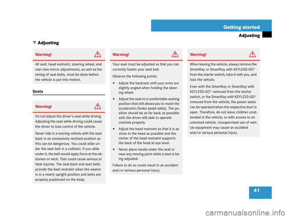 MERCEDES-BENZ CLK350 2008 C209 Owners Manual 41 Getting started
Adjusting
Adjusting
Seats
Warning!G
All seat, head restraint, steering wheel, and 
rear view mirror adjustments, as well as fas-
tening of seat belts, must be done before 
the vehi