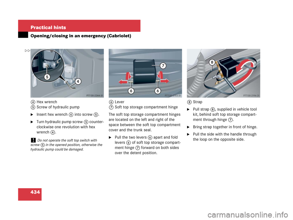 MERCEDES-BENZ CLK63AMG 2008 C209 Owners Manual 434 Practical hints
Opening/closing in an emergency (Cabriolet)
4Hex wrench
5Screw of hydraulic pump
Insert hex wrench4 into screw5.
Turn hydraulic pump screw5 counter-
clockwise one revolution with