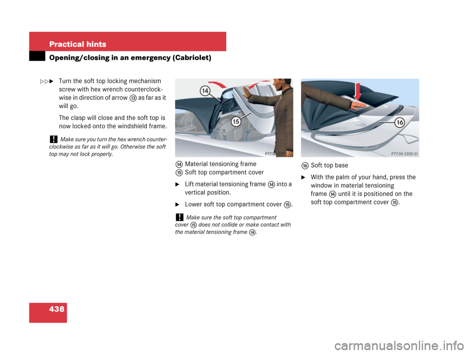 MERCEDES-BENZ CLK63AMG 2008 C209 Owners Manual 438 Practical hints
Opening/closing in an emergency (Cabriolet)
Turn the soft top locking mechanism 
screw with hex wrench counterclock-
wise in direction of arrowd as far as it 
will go.
The clasp w