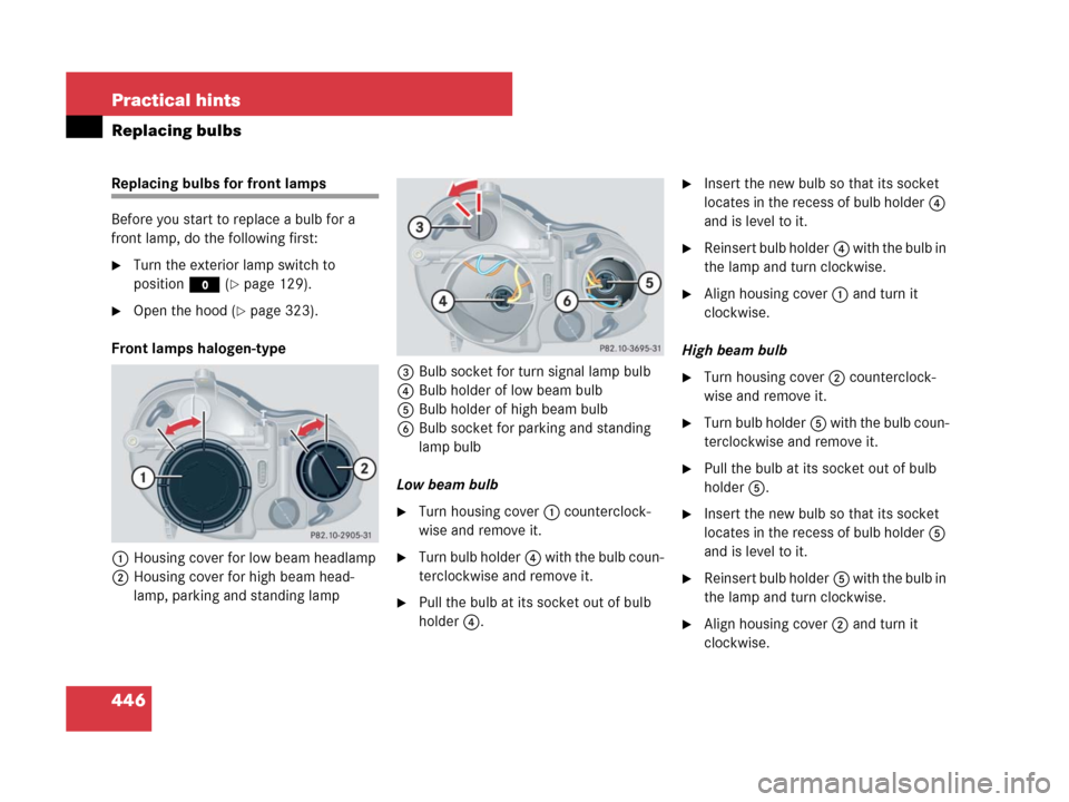 MERCEDES-BENZ CLK550 2008 C209 Owners Manual 446 Practical hints
Replacing bulbs
Replacing bulbs for front lamps
Before you start to replace a bulb for a 
front lamp, do the following first:
Turn the exterior lamp switch to 
positionM (
page 1