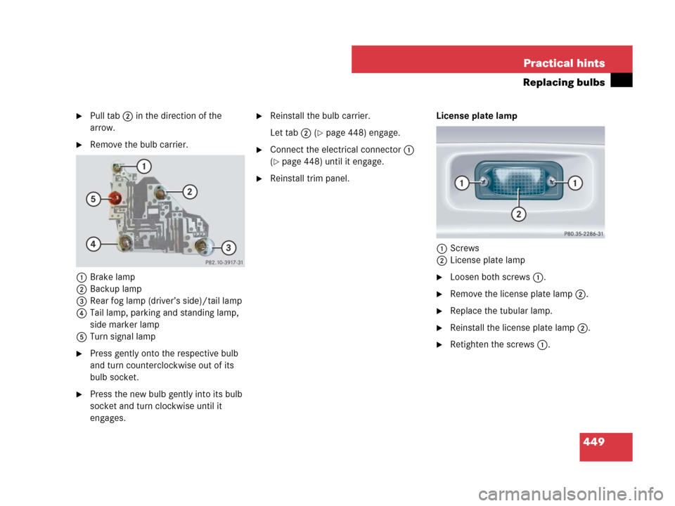 MERCEDES-BENZ CLK350 2008 C209 Owners Manual 449 Practical hints
Replacing bulbs
Pull tab2 in the direction of the 
arrow.
Remove the bulb carrier.
1Brake lamp
2Backup lamp
3Rear fog lamp (driver’s side)/tail lamp
4Tail lamp, parking and sta