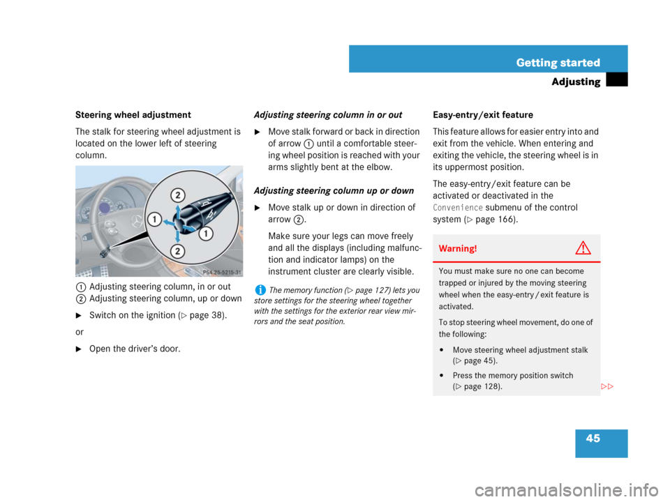 MERCEDES-BENZ CLK350 2008 C209 Service Manual 45 Getting started
Adjusting
Steering wheel adjustment
The stalk for steering wheel adjustment is 
located on the lower left of steering 
column.
1Adjusting steering column, in or out
2Adjusting steer