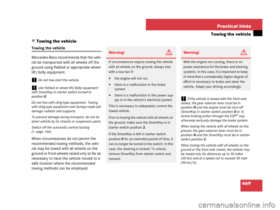 MERCEDES-BENZ CLK63AMG 2008 C209 Owners Manual 469 Practical hints
Towing the vehicle
Towing the vehicle
Towing the vehicle
Mercedes-Benz recommends that the vehi-
cle be transported with all wheels off the 
ground using flatbed or appropriate wh