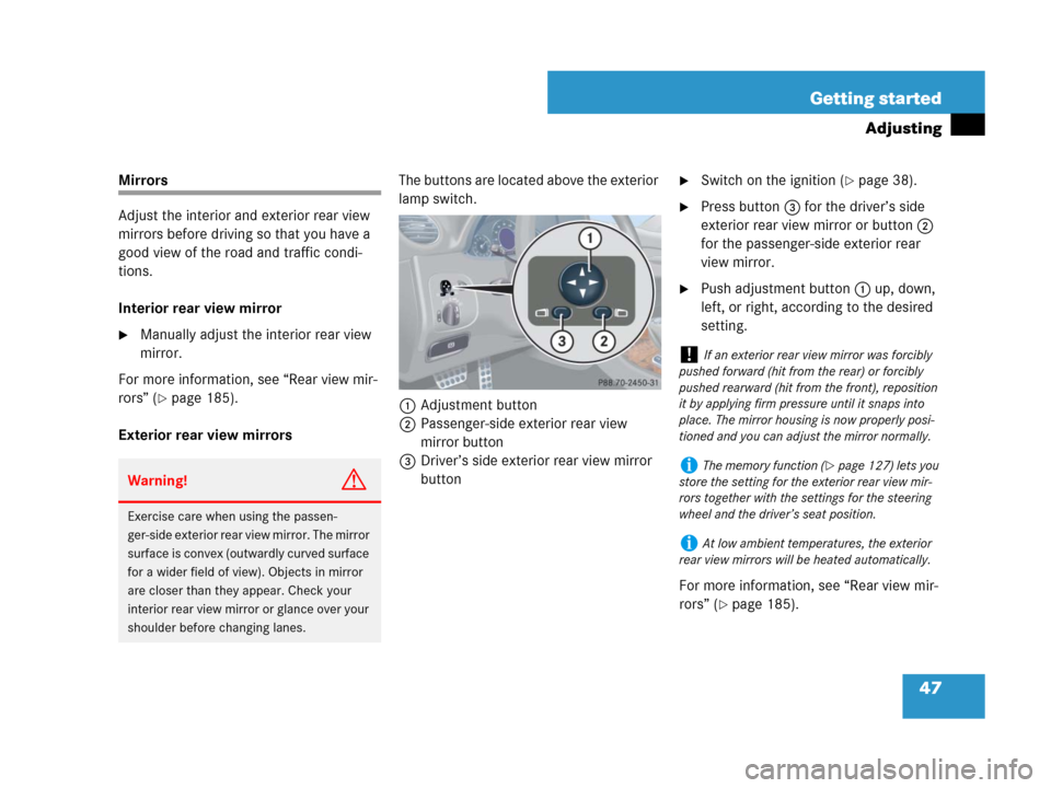 MERCEDES-BENZ CLK350 2008 C209 Service Manual 47 Getting started
Adjusting
Mirrors
Adjust the interior and exterior rear view 
mirrors before driving so that you have a 
good view of the road and traffic condi-
tions.
Interior rear view mirror
M