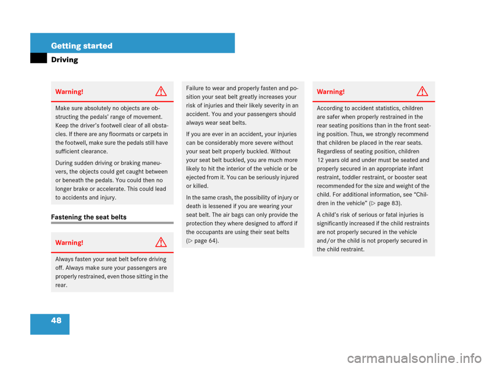 MERCEDES-BENZ CLK63AMG 2008 C209 Owners Manual 48 Getting started
Driving
Fastening the seat belts
Warning!G
Make sure absolutely no objects are ob-
structing the pedals’ range of movement. 
Keep the driver’s footwell clear of all obsta-
cles.