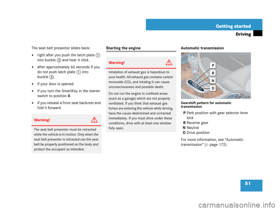 MERCEDES-BENZ CLK550 2008 C209 Owners Manual 51 Getting started
Driving
The seat belt presenter slides back:
right after you push the latch plate1 
into buckle3 and hear it click.
after approximately 60 seconds if you 
do not push latch plate 