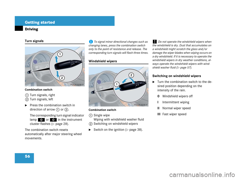 MERCEDES-BENZ CLK63AMG 2008 C209 Owners Manual 56 Getting started
Driving
Turn signals
Combination switch
1Turn signals, right
2Turn signals, left
Press the combination switch in 
direction of arrow1or2.
The corresponding turn signal indicator 
l