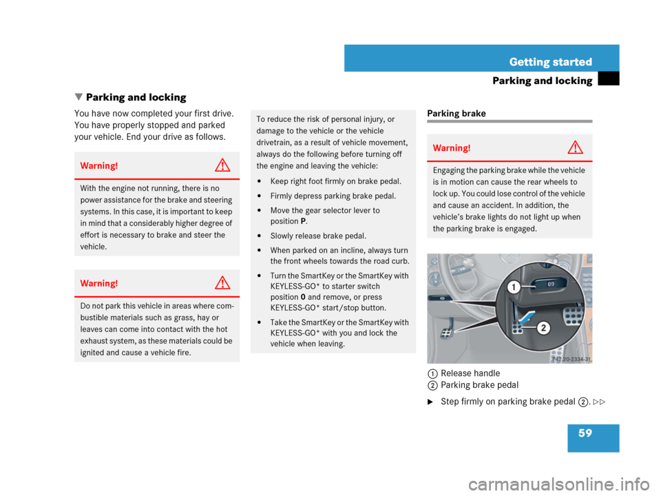 MERCEDES-BENZ CLK550 2008 C209 Owners Manual 59 Getting started
Parking and locking
Parking and locking
You have now completed your first drive. 
You have properly stopped and parked 
your vehicle. End your drive as follows.Parking brake
1Relea