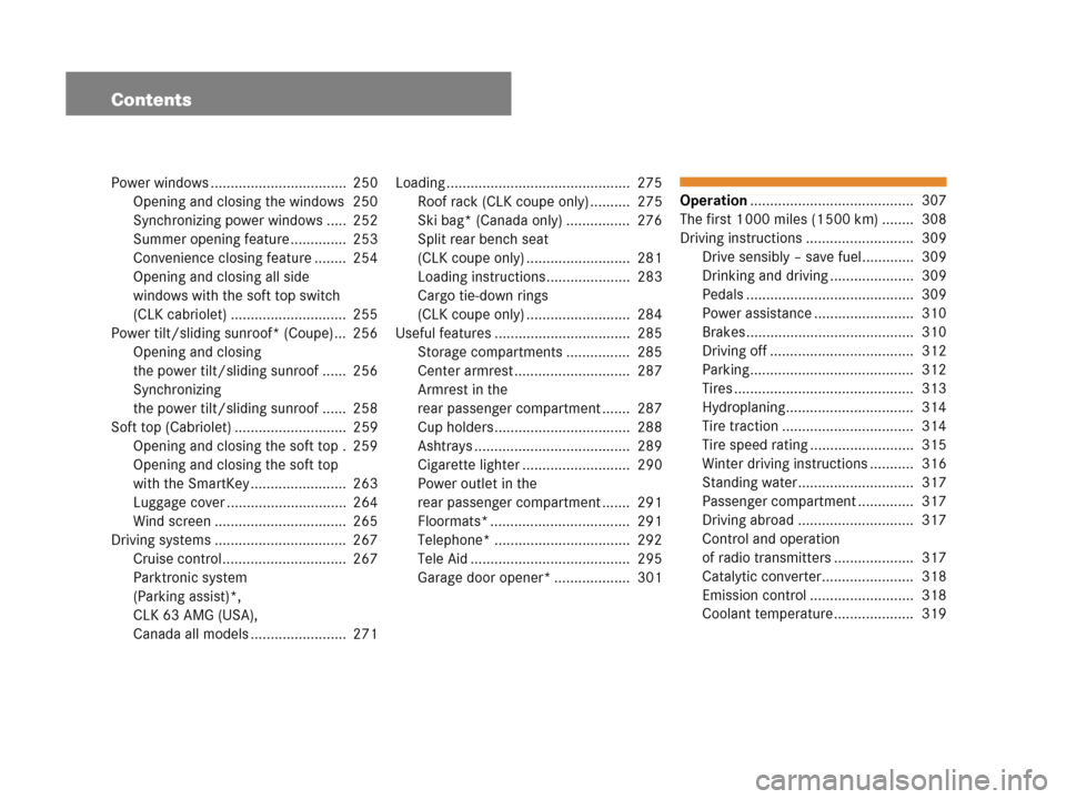 MERCEDES-BENZ CLK63AMG 2008 C209 Owners Manual Contents
Power windows ..................................  250
Opening and closing the windows  250
Synchronizing power windows .....  252
Summer opening feature ..............  253
Convenience closin