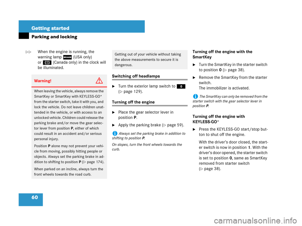 MERCEDES-BENZ CLK550 2008 C209 Owners Manual 60 Getting started
Parking and locking
When the engine is running, the 
warning lamp;(USA only) 
or3(Canada only) in the clock will 
be illuminated.
Switching off headlamps
Turn the exterior lamp swi