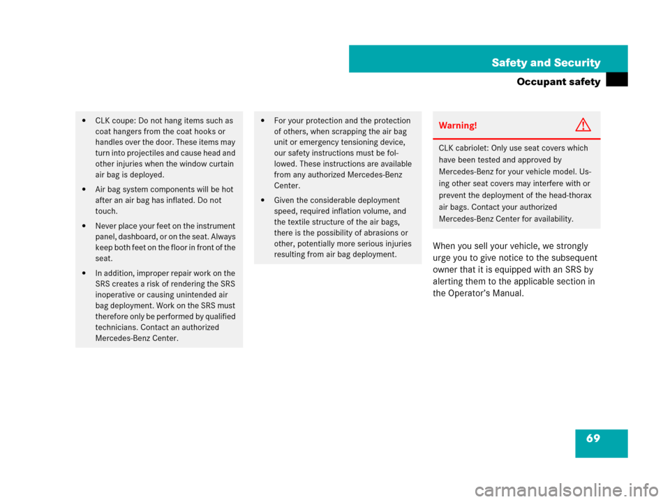 MERCEDES-BENZ CLK550 2008 C209 Owners Manual 69 Safety and Security
Occupant safety
When you sell your vehicle, we strongly 
urge you to give notice to the subsequent 
owner that it is equipped with an SRS by 
alerting them to the applicable sec
