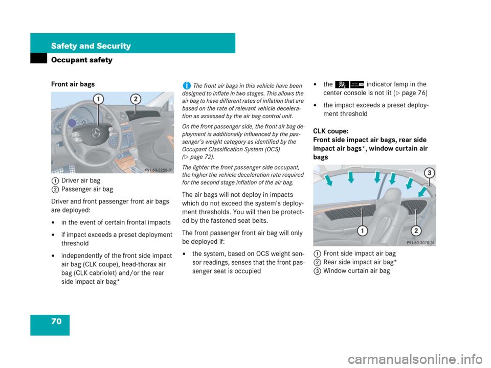 MERCEDES-BENZ CLK63AMG 2008 C209 Manual PDF 70 Safety and Security
Occupant safety
Front air bags
1Driver air bag
2Passenger air bag
Driver and front passenger front air bags 
are deployed: 
in the event of certain frontal impacts
if impact e