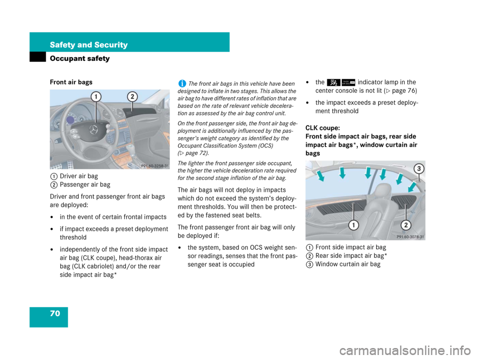 MERCEDES-BENZ CLK550 2008 C209 Owners Manual 70 Safety and Security
Occupant safety
Front air bags
1Driver air bag
2Passenger air bag
Driver and front passenger front air bags 
are deployed: 
in the event of certain frontal impacts
if impact e