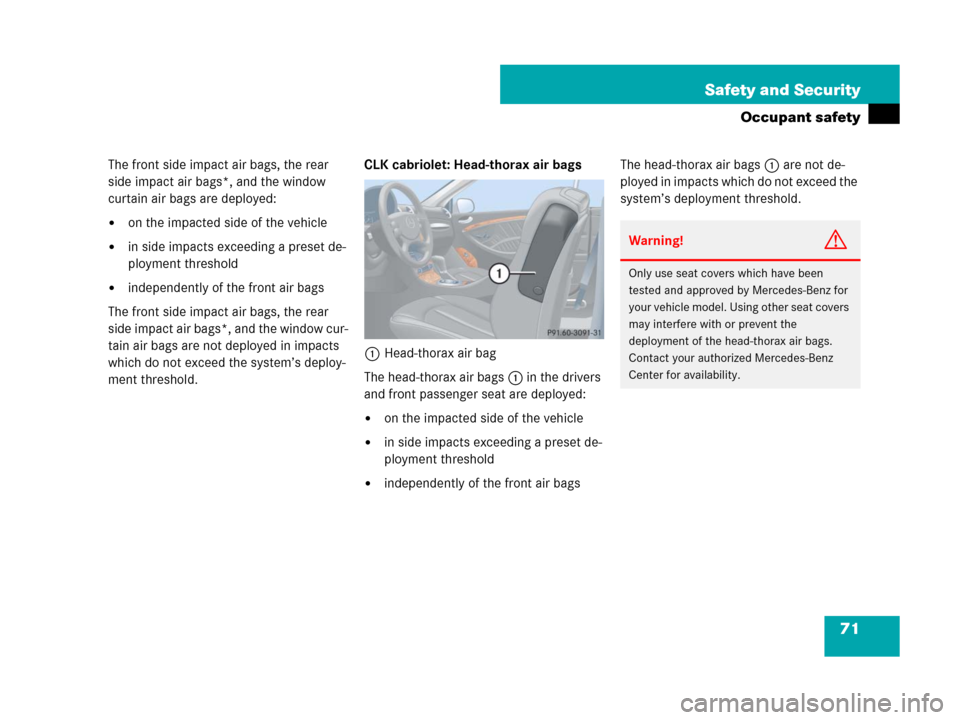 MERCEDES-BENZ CLK63AMG 2008 C209 Manual PDF 71 Safety and Security
Occupant safety
The front side impact air bags, the rear 
side impact air bags*, and the window 
curtain air bags are deployed:
on the impacted side of the vehicle
in side imp