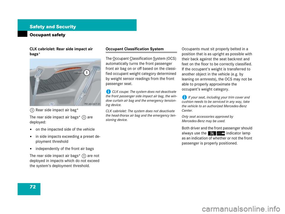 MERCEDES-BENZ CLK63AMG 2008 C209 Manual PDF 72 Safety and Security
Occupant safety
CLK cabriolet: Rear side impact air 
bags*
1Rear side impact air bag*
The rear side impact air bags*1 are 
deployed: 
on the impacted side of the vehicle
in si