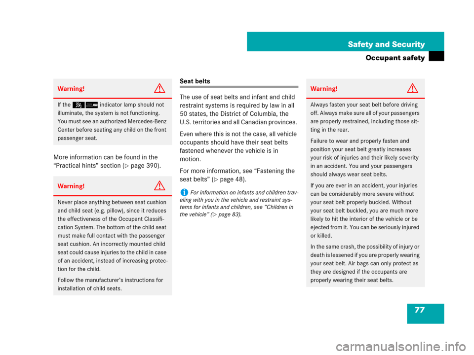 MERCEDES-BENZ CLK63AMG 2008 C209 Manual PDF 77 Safety and Security
Occupant safety
More information can be found in the 
“Practical hints” section (
page 390).
Seat belts
The use of seat belts and infant and child 
restraint systems is req