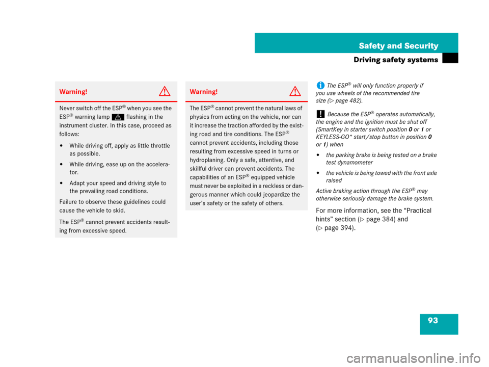 MERCEDES-BENZ CLK550 2008 C209 Owners Manual 93 Safety and Security
Driving safety systems
For more information, see the “Practical 
hints” section (
page 384) and 
(
page 394).
Warning!G
Never switch off the ESP® when you see the 
ESP® 