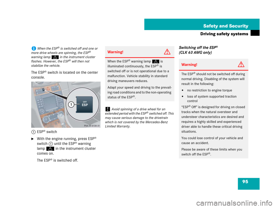 MERCEDES-BENZ CLK550 2008 C209 Owners Manual 95 Safety and Security
Driving safety systems
The ESP® switch is located on the center 
console.
1ESP
® switch
With the engine running, press ESP® 
switch1 until the ESP® warning 
lampv in the in