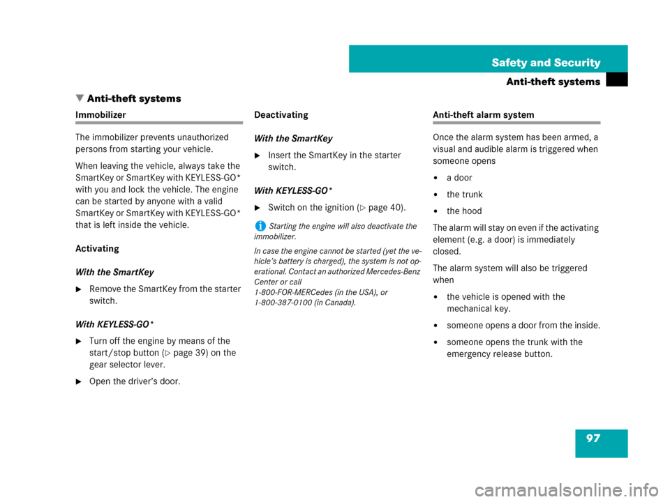 MERCEDES-BENZ CLK550 2008 C209 Owners Manual 97 Safety and Security
Anti-theft systems
Anti-theft systems
Immobilizer
The immobilizer prevents unauthorized 
persons from starting your vehicle.
When leaving the vehicle, always take the 
SmartKey