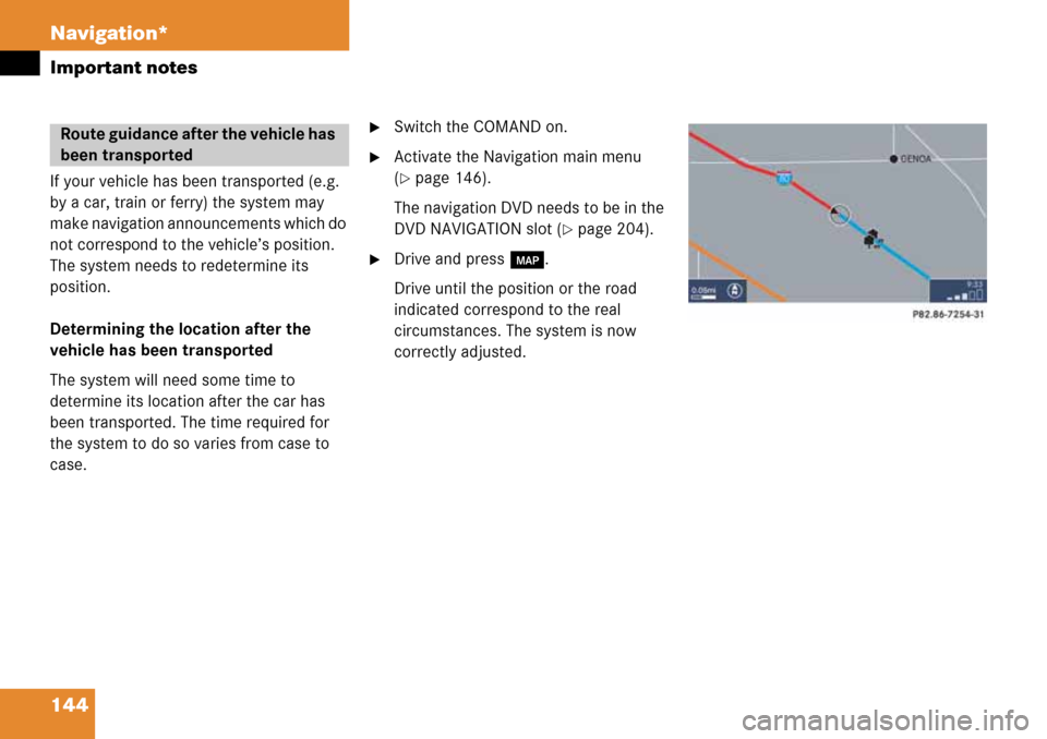 MERCEDES-BENZ GL-Class 2008 X164 Comand Manual 144 Navigation*
Important notes
If your vehicle has been transported (e.g. 
by a car, train or ferry) the system may 
make navigation announcements which do 
not correspond to the vehicle’s position