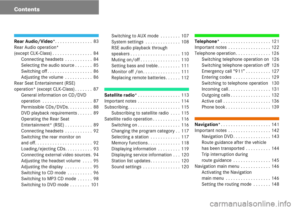 MERCEDES-BENZ CLK-Class 2008 C209 Comand Manual Contents
Rear Audio/Video*. . . . . . . . . . . . . . . 83
Rear Audio operation* 
(except CLK-Class) . . . . . . . . . . . . . . . . 84
Connecting headsets  . . . . . . . . . . . 84
Selecting the audi