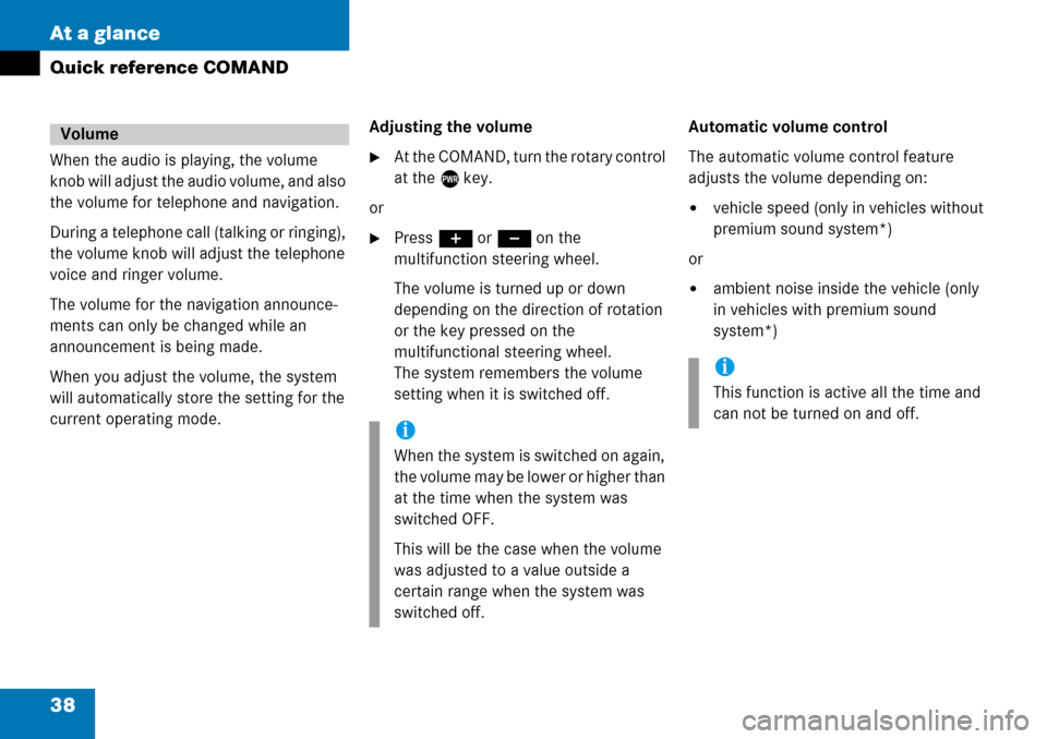 MERCEDES-BENZ M-Class 2008 A209 Comand Manual 38 At a glance
Quick reference COMAND
When the audio is playing, the volume 
knob will adjust the audio volume, and also 
the volume for telephone and navigation.
During a telephone call (talking or r