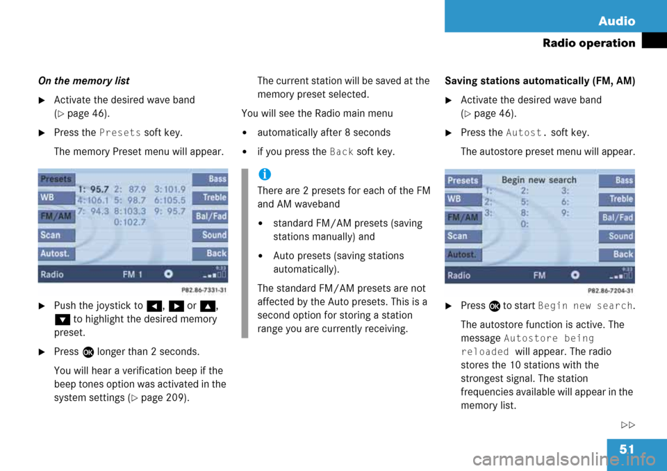 MERCEDES-BENZ M-Class 2008 A209 Comand Manual 51 Audio
Radio operation
On the memory list
Activate the desired wave band 
(
page 46).
Press the Presets soft key.
The memory Preset menu will appear.
Push the joystick to H, h or g, 
G to highli