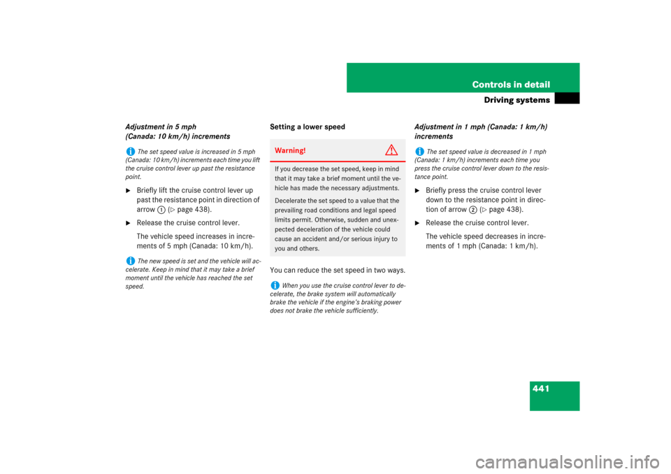MERCEDES-BENZ CL-Class 2008 C216 Comand Manual 441 Controls in detail
Driving systems
Adjustment in 5 mph 
(Canada: 10 km/h) increments
Briefly lift the cruise control lever up 
past the resistance point in direction of 
arrow1 (
page 438).

Re