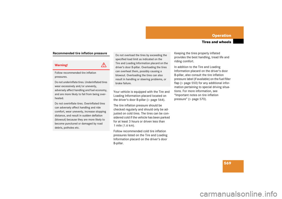 MERCEDES-BENZ CL-Class 2008 C216 Comand Manual 569 Operation
Tires and wheels
Recommended tire inflation pressure
Your vehicle is equipped with the Tire and 
Loading Information placard located on 
the driver’s door B-pillar (
page 564).
The ti
