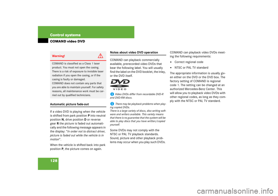 MERCEDES-BENZ CL550 2008 C216 Service Manual 128 Control systemsCOMAND video DVDAutomatic picture fade-out
If a video DVD is playing when the vehicle 
is shifted from park positionP into neutral 
position N, drive positionD or reverse 
gearR the