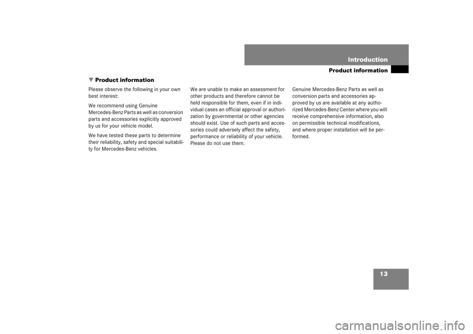 MERCEDES-BENZ CL550 2008 C216 User Guide 13
Product information

Introduction
Product information
Please observe the following in your own 
best interest:
We recommend using Genuine 
Mercedes-Benz Parts as well as conversion 
parts and acce