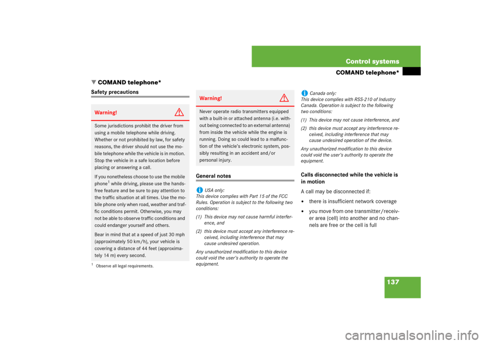 MERCEDES-BENZ CL550 2008 C216 Service Manual 137 Control systems
COMAND telephone*
COMAND telephone*
Safety precautions
General notesCalls disconnected while the vehicle is 
in motion
A call may be disconnected if:

there is insufficient netwo
