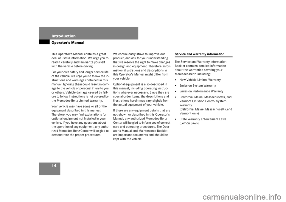 MERCEDES-BENZ CL550 2008 C216 User Guide 14 IntroductionOperator’s ManualThis Operator’s Manual contains a great 
deal of useful information. We urge you to 
read it carefully and familiarize yourself 
with the vehicle before driving.
Fo