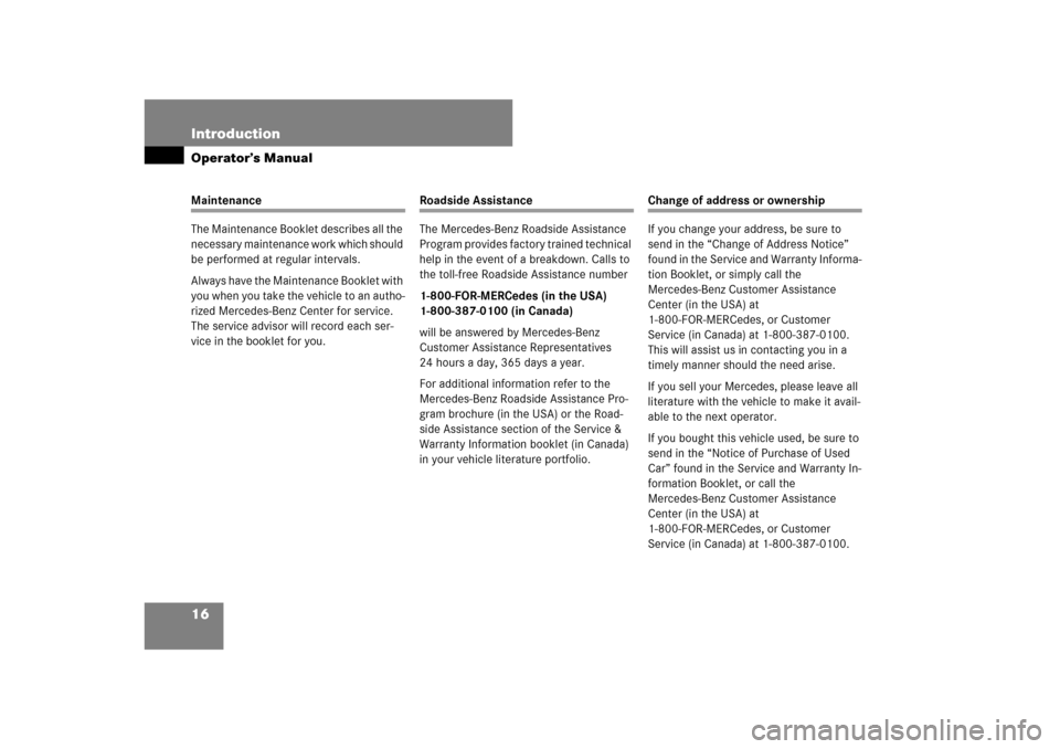 MERCEDES-BENZ CL550 2008 C216 User Guide 16 IntroductionOperator’s ManualMaintenance
The Maintenance Booklet describes all the 
necessary maintenance work which should 
be performed at regular intervals.
Always have the Maintenance Booklet