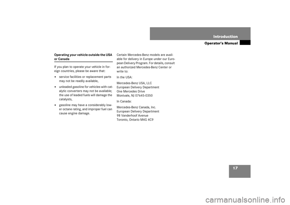 MERCEDES-BENZ CL550 2008 C216 User Guide 17 Introduction
Operator’s Manual
Operating your vehicle outside the USA or Canada
If you plan to operate your vehicle in for-
eign countries, please be aware that:
service facilities or replacemen