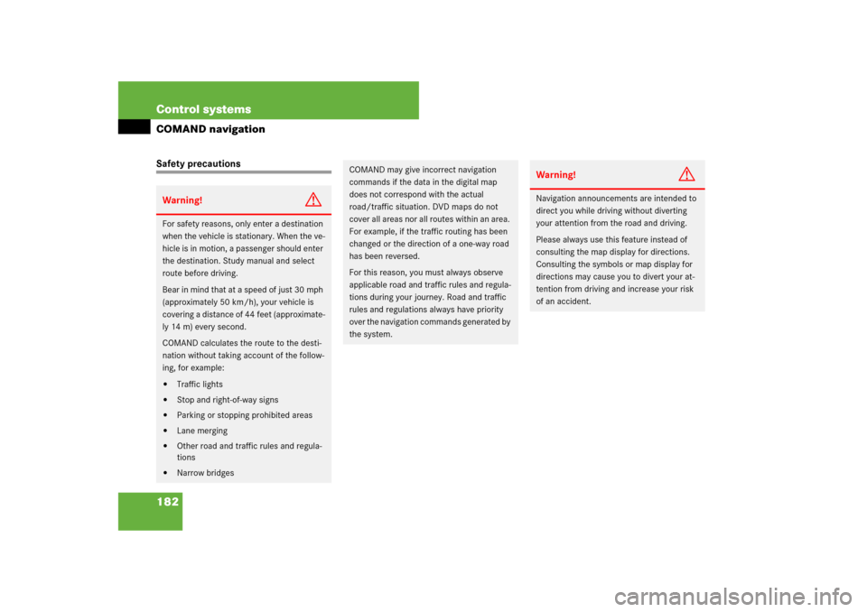 MERCEDES-BENZ CL600 2008 C216 Owners Manual 182 Control systemsCOMAND navigationSafety precautionsWarning!
G
For safety reasons, only enter a destination 
when the vehicle is stationary. When the ve-
hicle is in motion, a passenger should enter