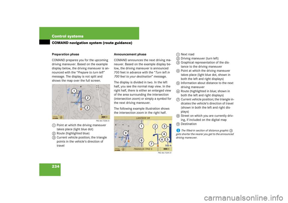 MERCEDES-BENZ CL550 2008 C216 Owners Manual 234 Control systemsCOMAND navigation system (route guidance)Preparation phase
COMAND prepares you for the upcoming 
driving maneuver. Based on the example 
display below, the driving maneuver is an-
n
