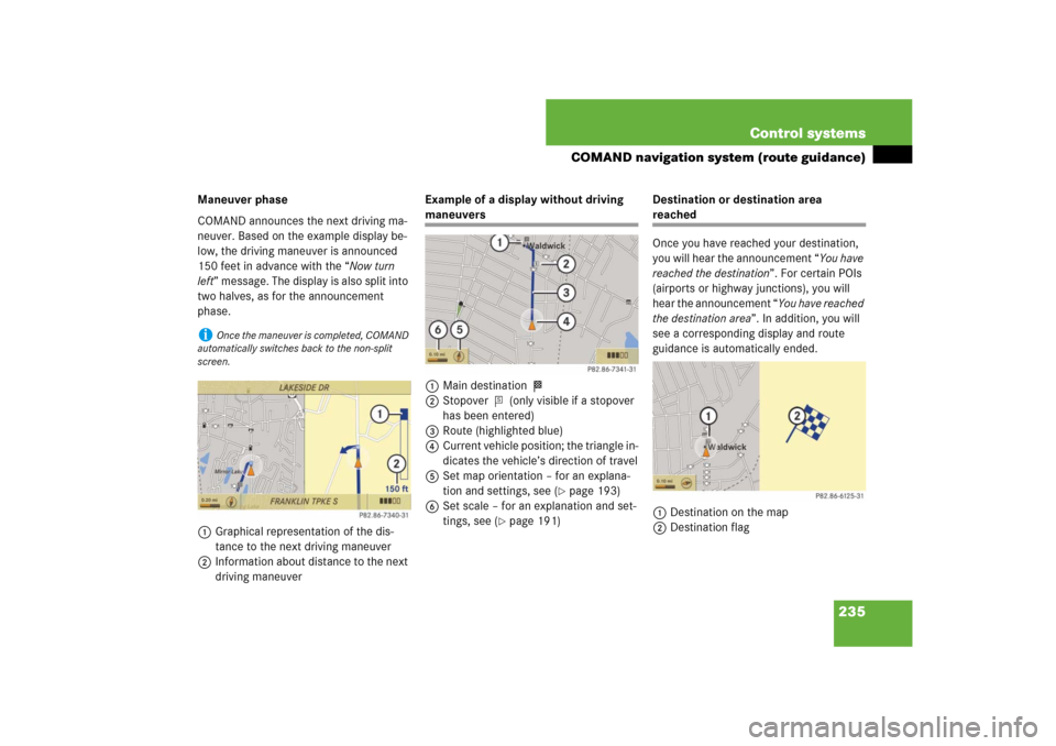 MERCEDES-BENZ CL550 2008 C216 Owners Manual 235 Control systems
COMAND navigation system (route guidance)
Maneuver phase
COMAND announces the next driving ma-
neuver. Based on the example display be-
low, the driving maneuver is announced 
150 