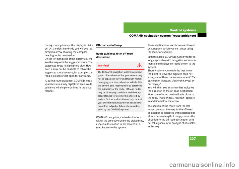 MERCEDES-BENZ CL550 2008 C216 Owners Manual 237 Control systems
COMAND navigation system (route guidance)
During route guidance, the display is divid-
ed. On the right-hand side you will see the 
direction arrow showing the compass 
heading to 